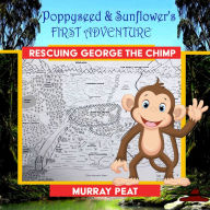 POPPYSEED AND SUNFLOWER'S FIRST ADVENTURE: Rescuing George the Chimp