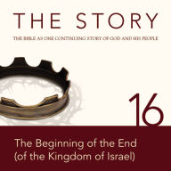 The Story, NIV: Chapter 16 - The Beginning of the End (of the Kingdom of Israel) : The Bible as One Continuing Story of God and His People