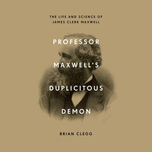 Professor Maxwell's Duplicitous Demon: The Life and Science of James Clerk Maxwell