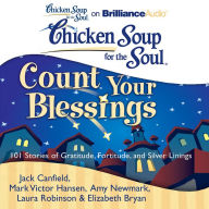 Chicken Soup for the Soul: Count Your Blessings: 101 Stories of Gratitude, Fortitude, and Silver Linings