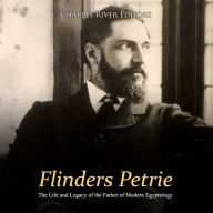 Flinders Petrie: The Life and Legacy of the Father of Modern Egyptology