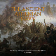 The Ancient Athenian Navy: The History and Legacy of Greece's Dominant Naval Force in Antiquity