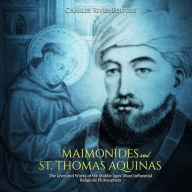 Maimonides and St. Thomas Aquinas: The Lives and Works of the Middle Ages' Most Influential Religious Philosophers