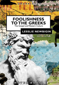 Foolishness to the Greeks: The Gospel and Western Culture