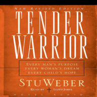 Tender Warrior: Every Man's Purpose, Every Woman's Dream, Every Child's Hope