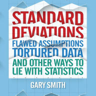 Standard Deviations: Flawed Assumptions, Tortured Data, and Other Ways to Lie with Statistics