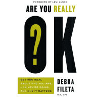 Are You Really OK?: Getting Real About Who You Are, How You're Doing, and Why It Matters