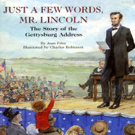 Just A Few Words, Mr. Lincoln : The Story of the Gettysburg Address