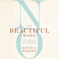 No Is a Beautiful Word: Hope and Help for the Overcommitted and (Occasionally) Exhausted