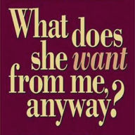 What Does She Want from Me, Anyway?: Honest Answers to the Questions Men Asked About Women (Abridged)