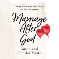 Marriage After God: Chasing Boldly After God's Purpose for Your Life Together