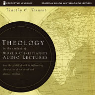 Theology in the Context of World Christianity: Audio Lectures: How the Global Church Is Influencing the Way We Think about and Discuss Theology
