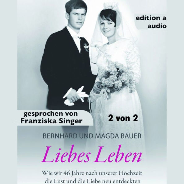 Liebes Leben - 2 von 2 : Wie wir 46 Jahre nach unserer Hochzeit die Lust und die Liebe neu entdeckten