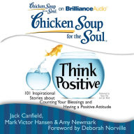 Chicken Soup for the Soul: Think Positive: 101 Inspirational Stories about Counting Your Blessings and Having a Positive Attitude