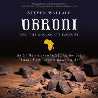 Obroni and the Chocolate Factory: An Unlikely Story of Globalization and Ghana's First Chocolate Bar