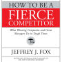 How to Be a Fierce Competitor: What Winning Companies and Great Managers Do in Tough Times