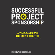 Successful Project Sponsorship: A Time-Saver for the Busy Executive