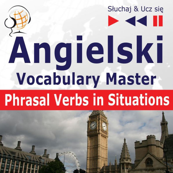 Angielski. Vocabulary Master: Phrasal Verbs in Situations (Poziom ¿rednio zaawansowany / zaawansowany: B2-C1 - S¿uchaj & Ucz si¿)