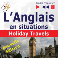 L'Anglais en situations: Holiday Travels - nouvelle édition (15 thématiques au niveau B1 - B2 - Ecoutez et apprenez)