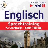 Englisch Sprachtraining für Anfänger- Hören & Lernen: Start Talking (30 Alltagsthemen auf Niveau A1-A2)