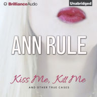 Kiss Me, Kill Me: And Other True Cases (Ann Rule's Crime Files Series #9)