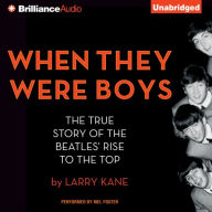 When They Were Boys : The True Story of the Beatles' Rise to the Top