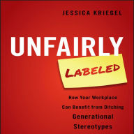 Unfairly Labeled: How Your Workplace Can Benefit From Ditching Generational Stereotypes