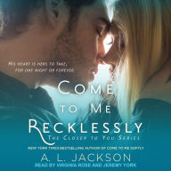 Come to Me Recklessly: The Closer to You Series