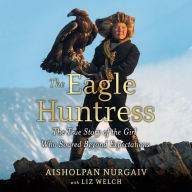 The Eagle Huntress: The True Story of the Girl Who Soared Beyond Expectations