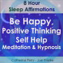8 Hour Sleep Affirmations - Be Happy, Positive Thinking Self Help Meditation & Hypnosis