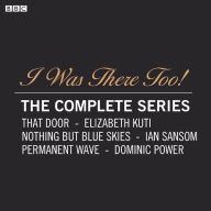 I Was There Too! The Complete Series: A BBC Radio 4 dramatisation