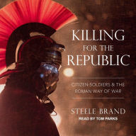 Killing for the Republic: Citizen-Soldiers and the Roman Way of War