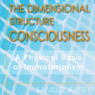 The Dimensional Structure of Consciousness: A Physical Basis for Immaterialism