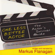 One Less Bitter Actor : The Actor's Survival Guide