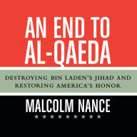 An End to al-Qaeda: Destroying Bin Laden's Jihad and Restoring America's Honor