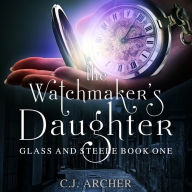 The Watchmaker's Daughter: Glass And Steele, Book 1