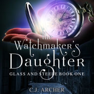 The Watchmaker's Daughter: Glass And Steele, book 1