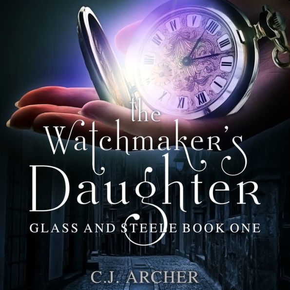 The Watchmaker's Daughter: Glass And Steele, Book 1