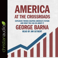 America at the Crossroads: Explosive Trends Shaping America's Future and What You Can Do about It