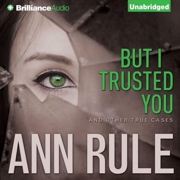 But I Trusted You: And Other True Cases (Ann Rule's Crime Files Series #14)