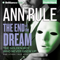 The End of the Dream: The Golden Boy Who Never Grew up and Other True Cases (Ann Rule's Crime Files Series #5)