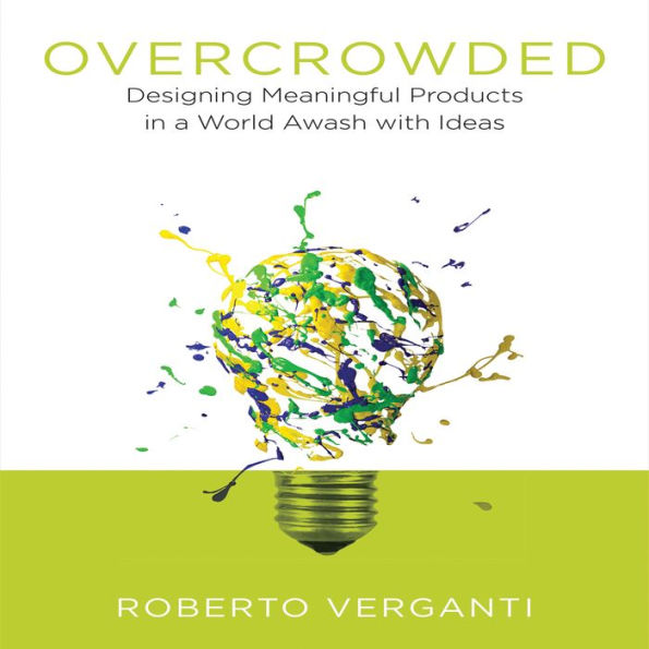 Overcrowded: Designing Meaningful Products in a World Awash with Ideas