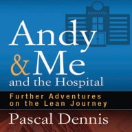 Andy & Me and the Hospital: Further Adventures on the Lean Journey