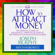 How to Attract Money: The Original Classic of Abundance--from the Author of The Power of Your Subconscious Mind (Abridged)