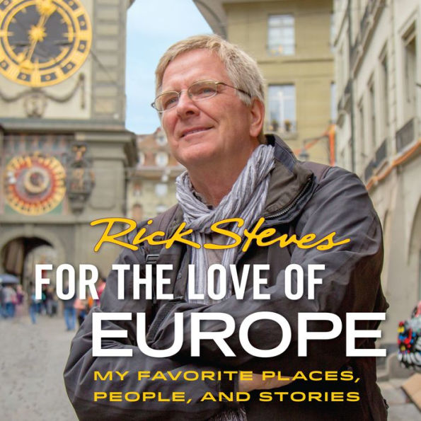 For the Love of Europe: My Favorite Places, People, and Stories