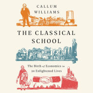 The Classical School: The Birth of Economics in 20 Enlightened Lives