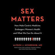 Sex Matters: How Male-Centric Medicine Endangers Women's Health and What We Can Do About It