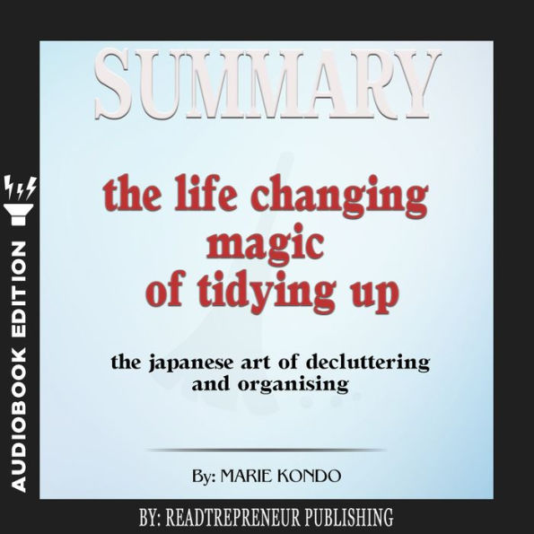 Summary of The Life-Changing Magic of Tidying Up: The Japanese Art of Decluttering and Organizing by Marie Kond?