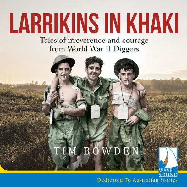 Larrikins in Khaki: Tales of irreverence and courage from World War II Diggers