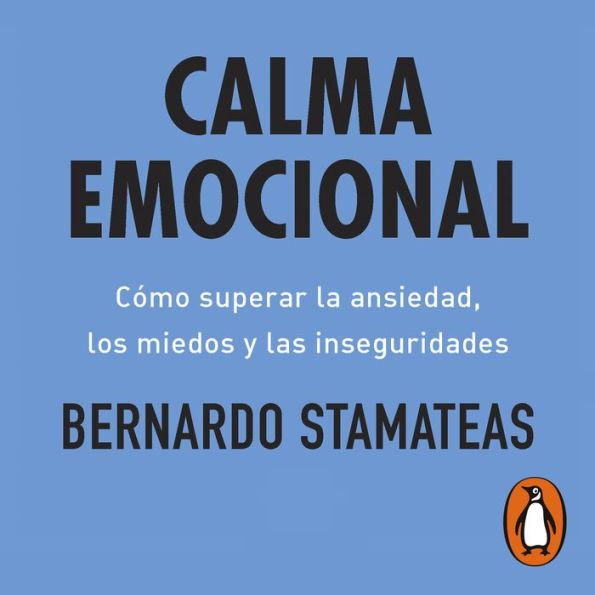 Calma emocional: Cómo superar la ansiedad, los miedos y las inseguridades